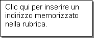 Casella di testo: Clic qui per inserire un indirizzo memorizzato nella rubrica.
