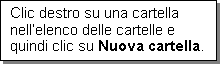 Casella di testo: Clic destro su una cartella nellelenco delle cartelle e quindi clic su Nuova cartella.