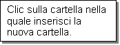 Casella di testo: Clic sulla cartella nella quale inserisci la nuova cartella.